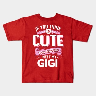 If You Think I'm Cute You should meet my Gigi Kids T-Shirt